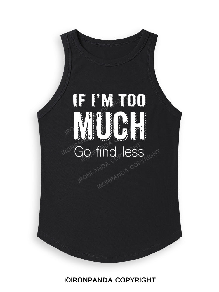 IF I'M TOO MUCH GO FIND LESS Fitted Tank Top