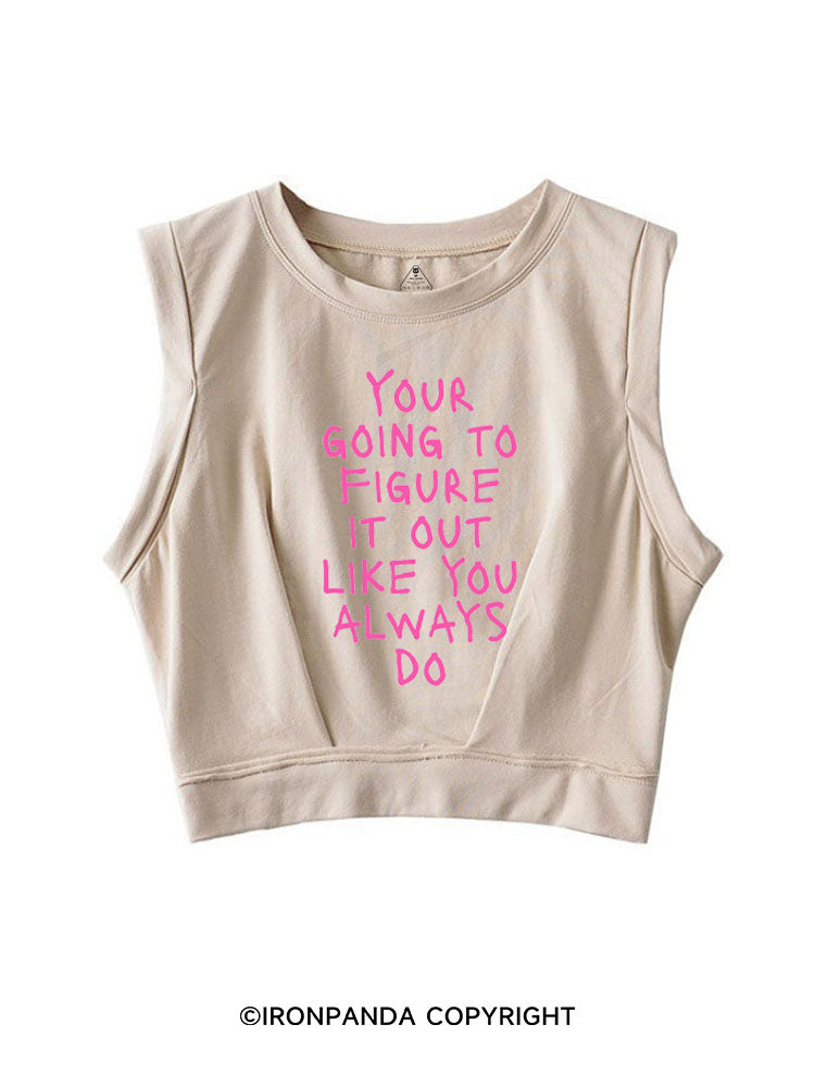 YOUR GOING TO FIGURE IT OUT LIKE YOU ALWAYS DO SLEEVELESS CROP TOPS