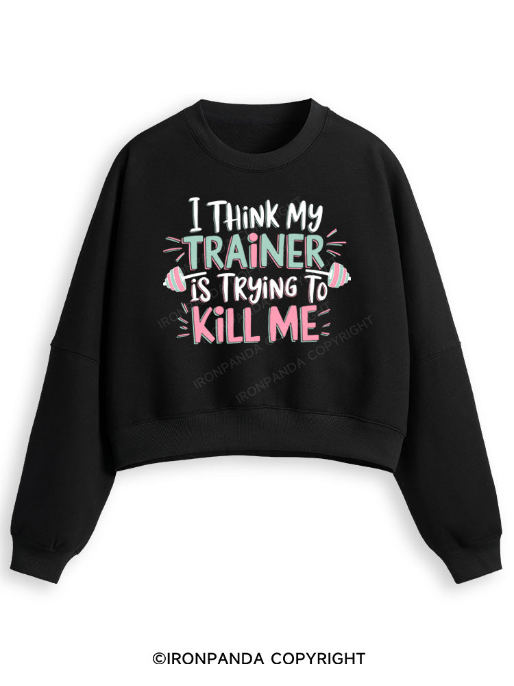 I THINK MY TRAINER IS TRYING TO KILL ME  Fleece Crop Sweatshirt