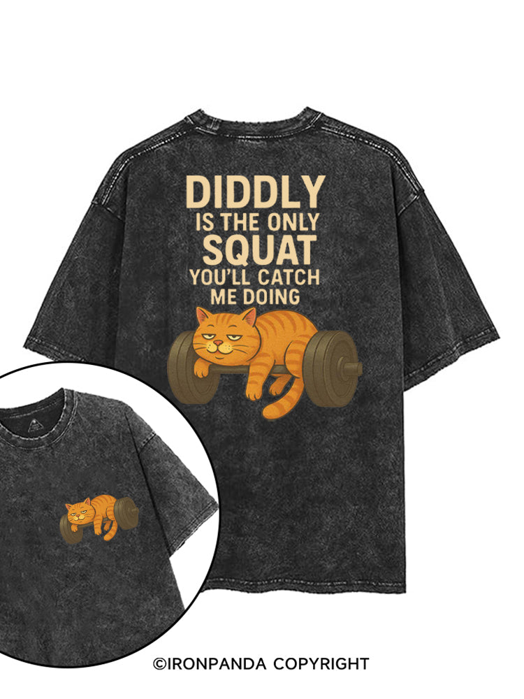 DIDDLY IS THE ONLY SQUAT YOU'LL CATCH ME DOING printed Gym Shirt