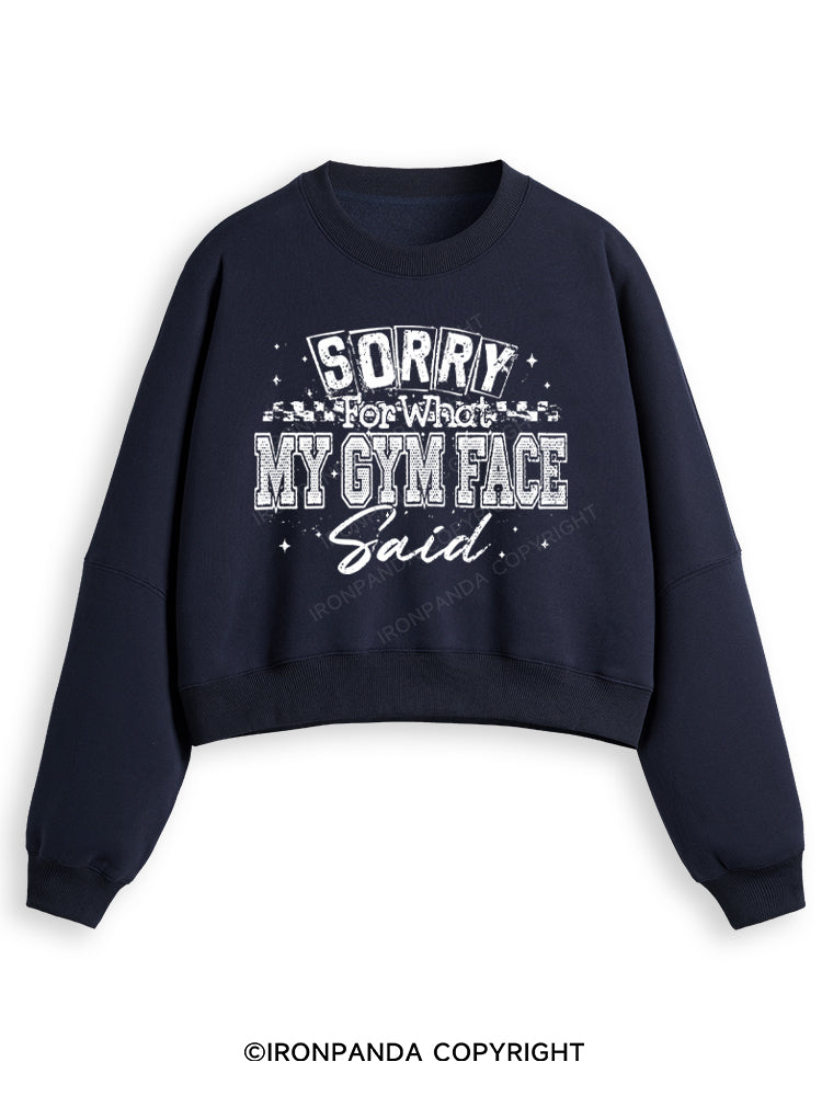 SORRY FOR WHAT MY GYM FACE SAID Fleece Crop Sweatshirt