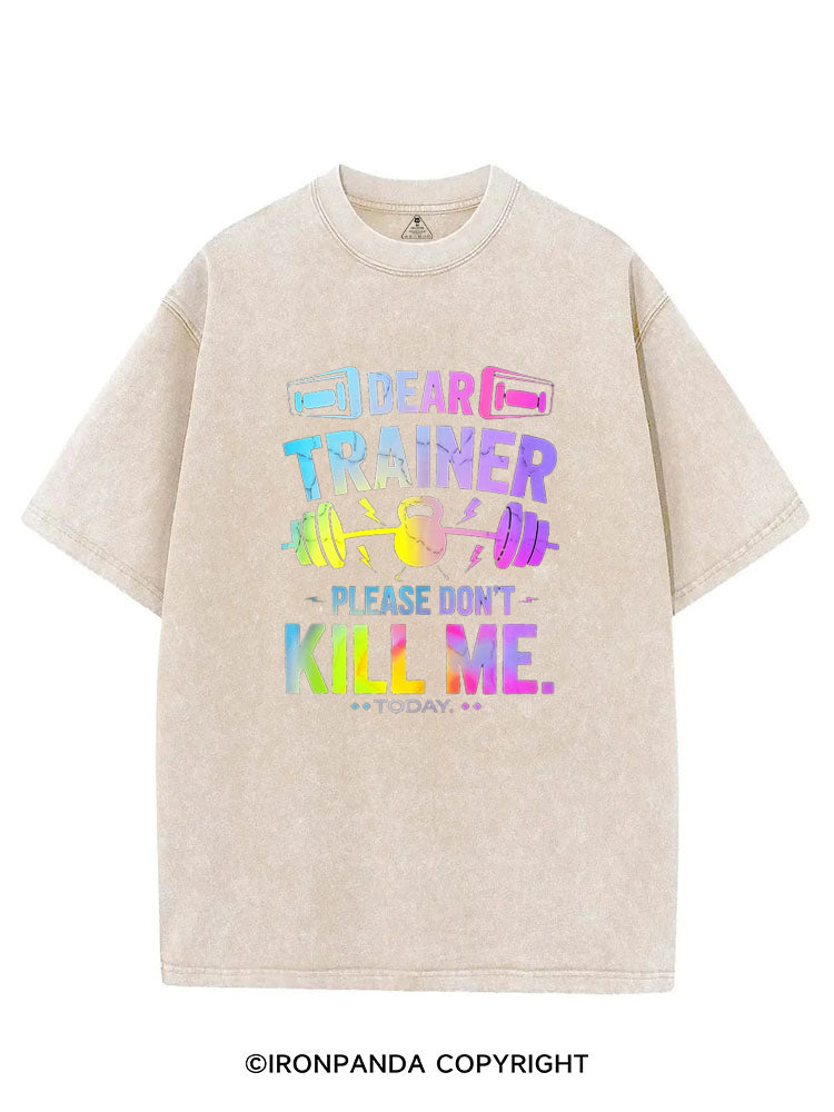 DEAR TRAINER PLEASE DON'T KILL ME.TODAY VINTAGE GYM SHIRT