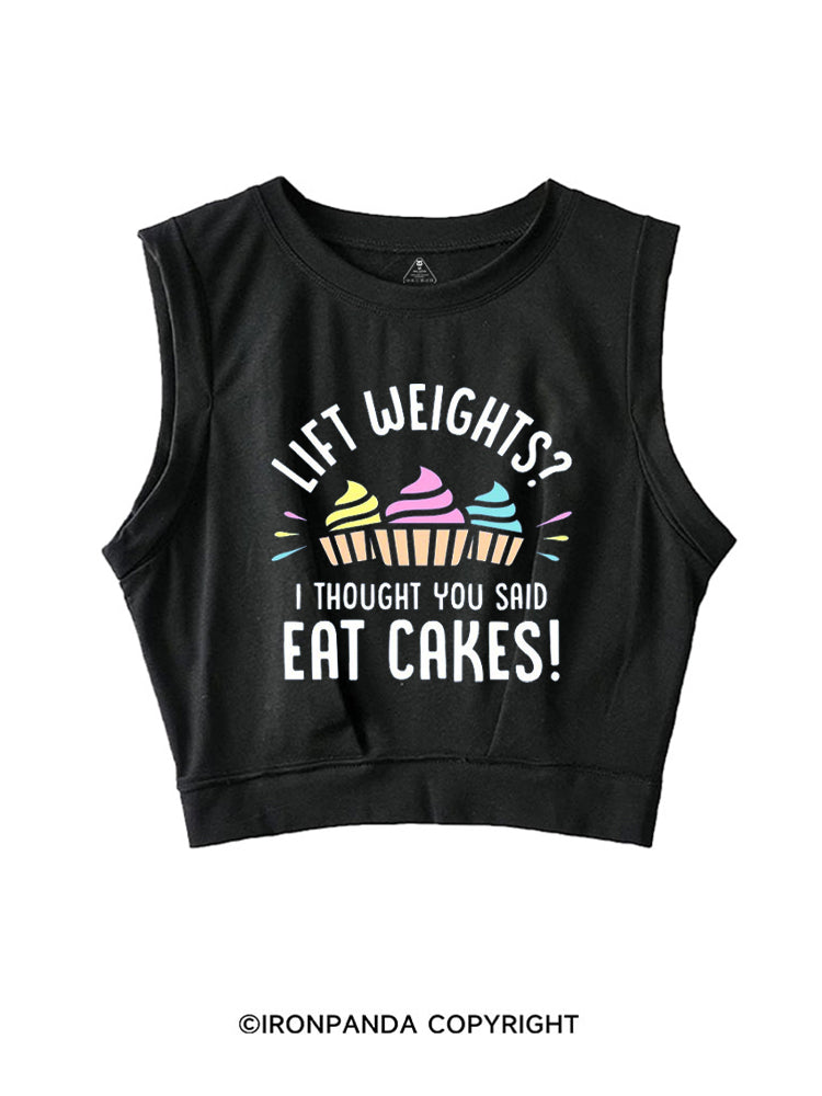 LIFT WEIGHTS I THOUGHT YOU SAID EAT CAKES! SLEEVELESS CROP TOPS