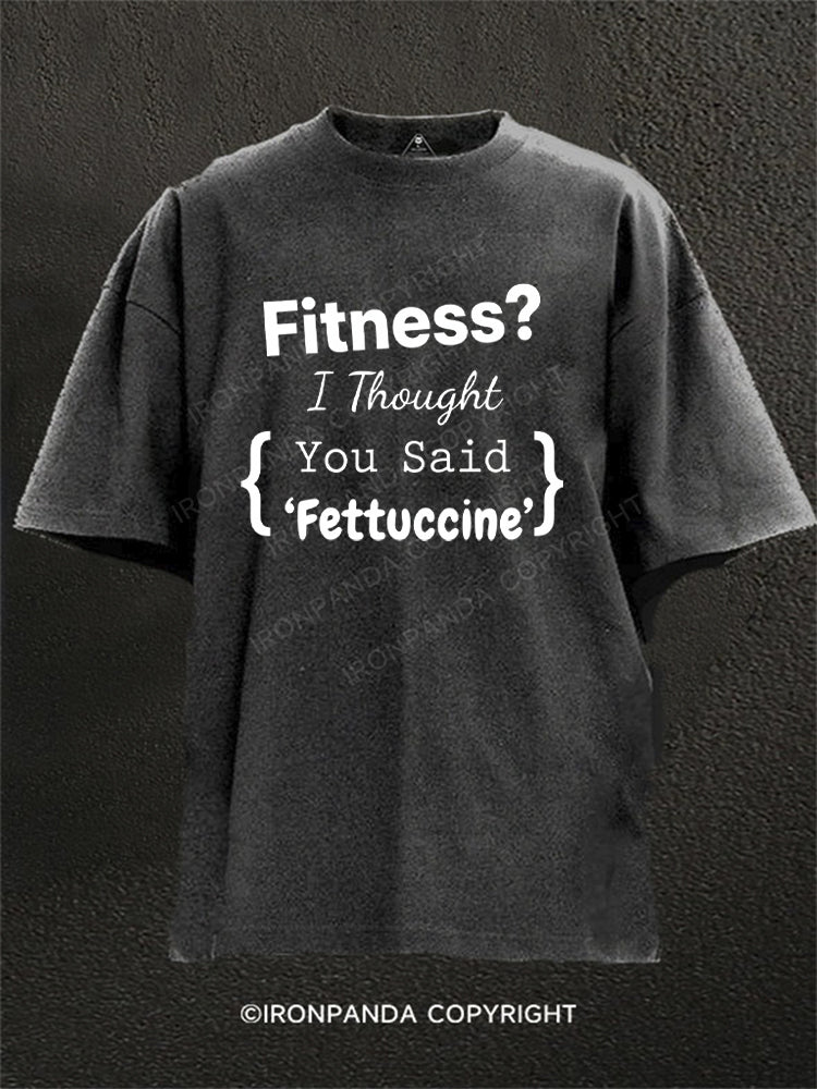 Fitness I Thought You Said Fettuccine Washed Gym Shirt