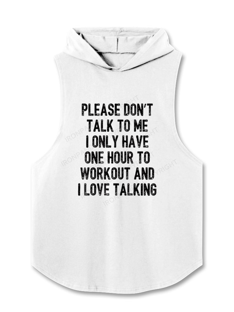 PLEASE DON'T TALK TO ME I ONLY HAVE ONE HOUR TO WORKOUT AND I LOVE TALKING Hooded Tank