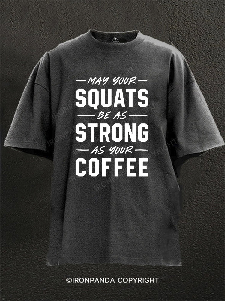 May Your Squats Be As Strong As Your Coffee Washed Gym Shirt