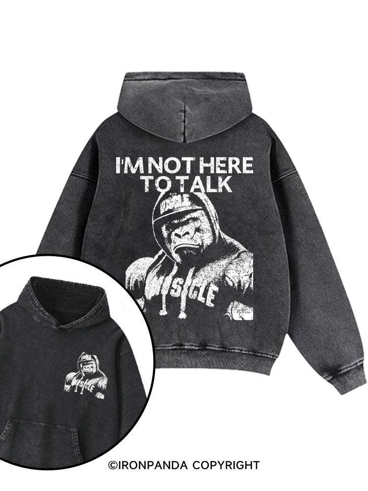 I'M NOT HERE TO TALK Printed Washed Gym Hoodie