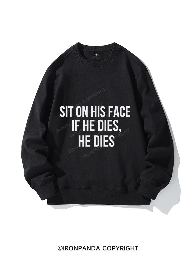 Sit on his face If he dies he dies CREWNECK Sweatshirt