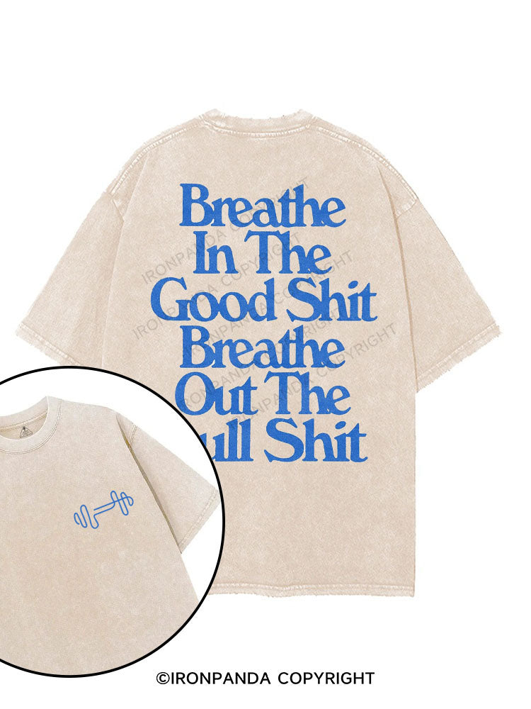 BREATHE IN THE GOOD SHIT BREATHE OUT THE BULL SHIT printed Gym Shirt