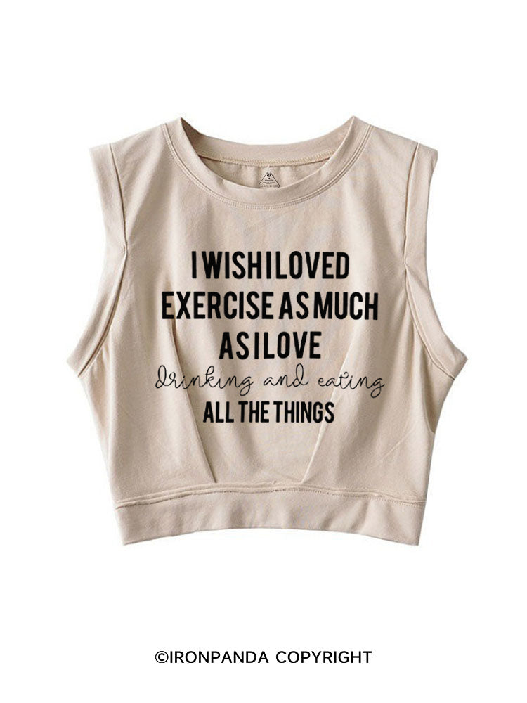 I WISH I LOVED EXERCISE AS MUCH AS I LOVE drinking and eating ALL THE THINGS SLEEVELESS CROP TOPS