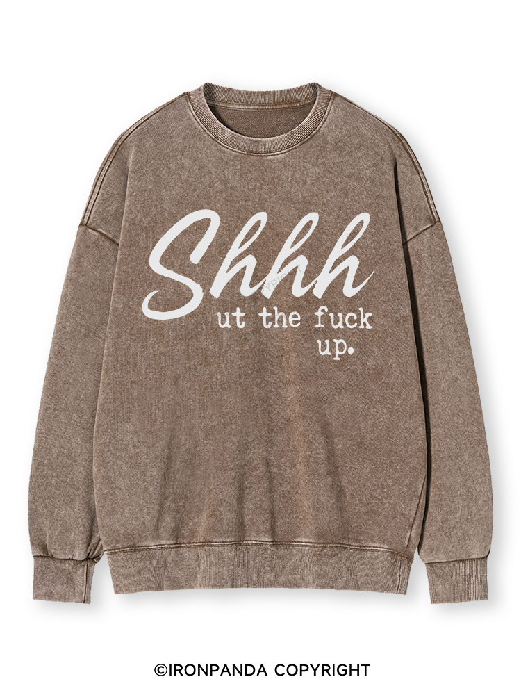 SHHH UT THE FUCK UP Washed Sweatshirt