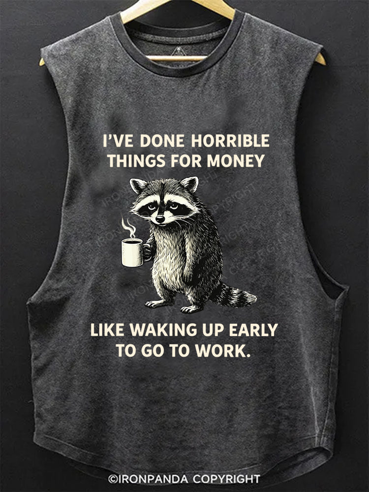 I've Done Horrible Things for Money Like Waking Up Scoop Bottom Cotton Tank