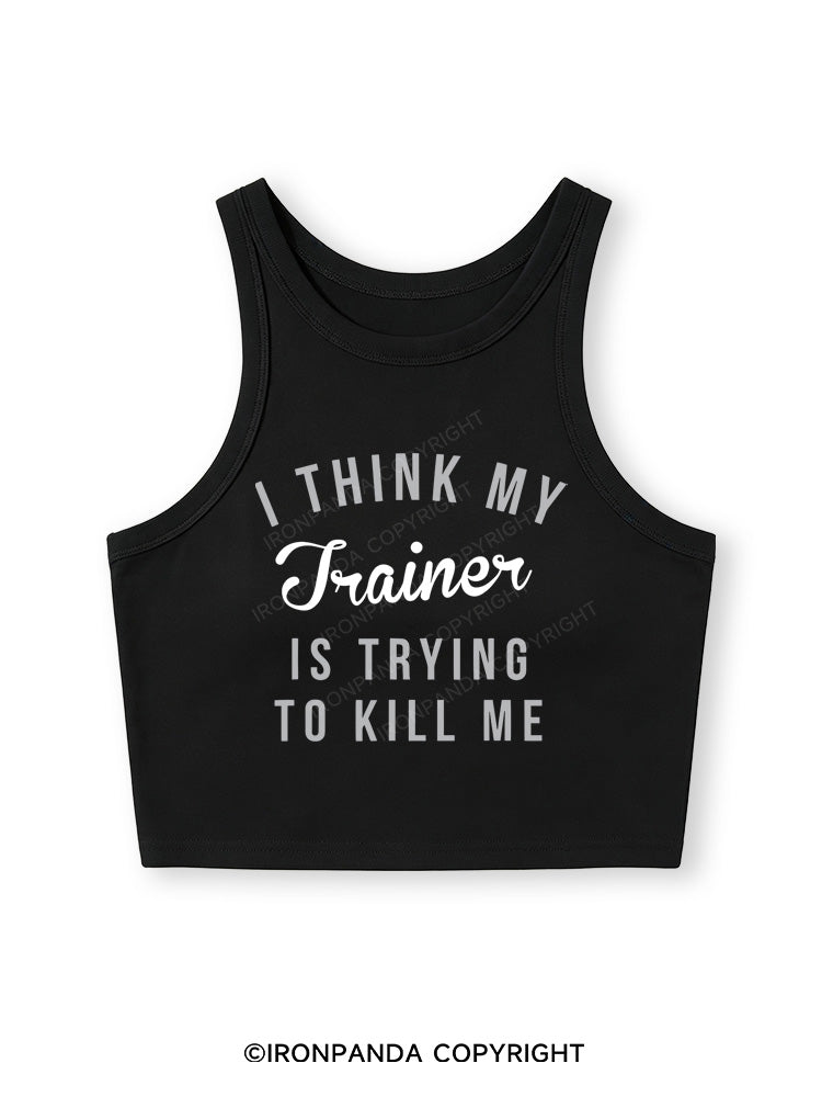 I THINK MY TRAINER IS TRYING TO KILL ME Fitted Crop Tank Top