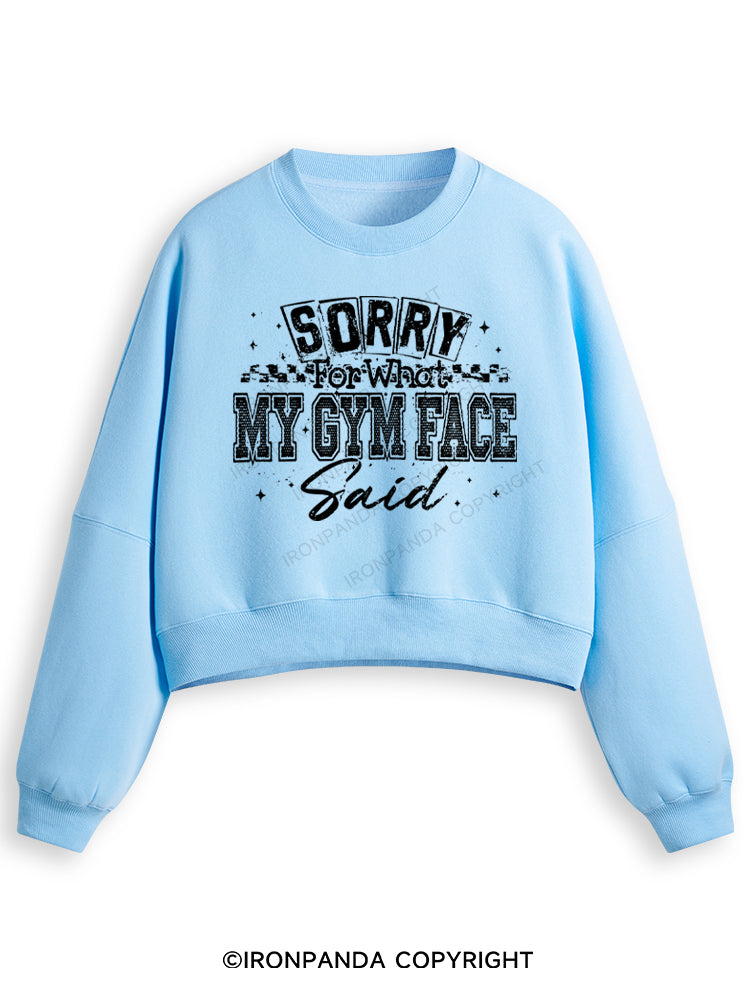 SORRY FOR WHAT MY GYM FACE SAID Fleece Crop Sweatshirt