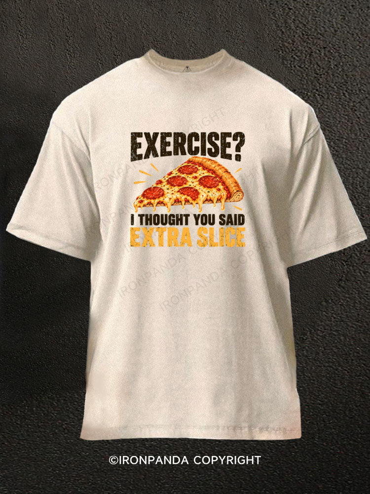 EXERCISE I THOUGHT YOU SAID EXTRA SLICE Washed Gym Shirt