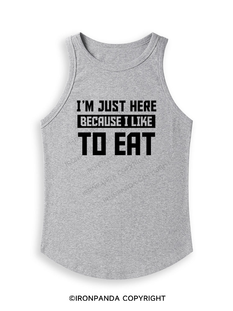 I'M JUST HERE BECAUSE I LIKE TO EAT Fitted Tank Top