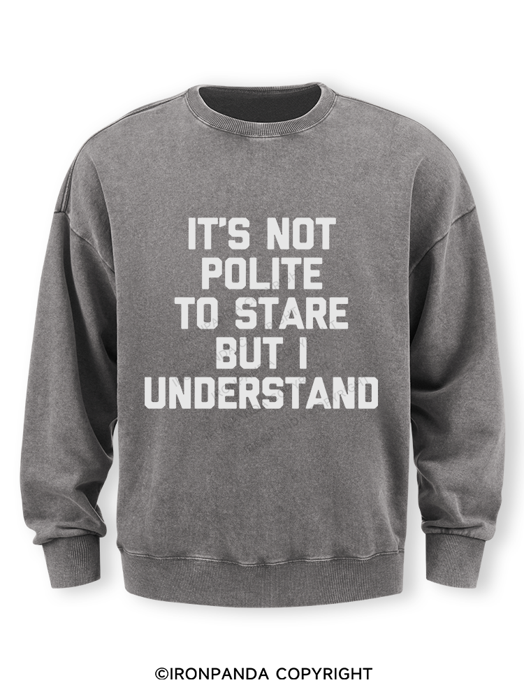 It's Not Polite To Stare But I Understand Washed Sweatshirt