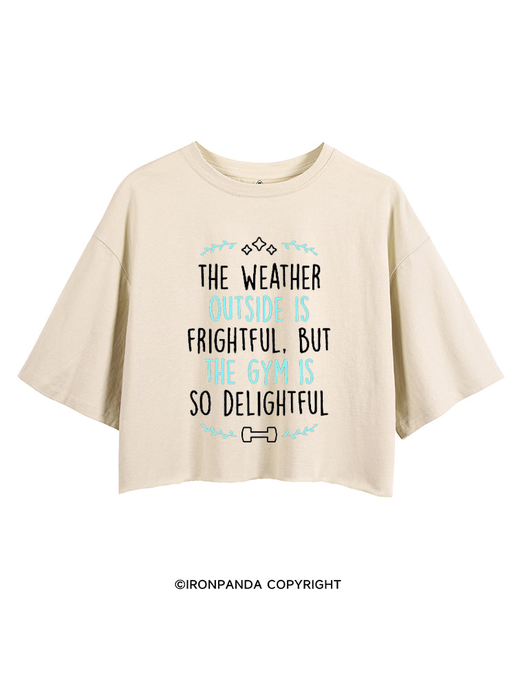 The Weather Outside Is Frightful But The Gym Is So Delightful CROP TOPS
