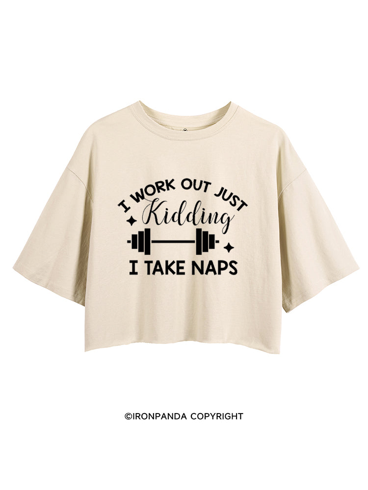 I WORK OUT JUST KIDDING I TAKE NAPS CROP TOPS