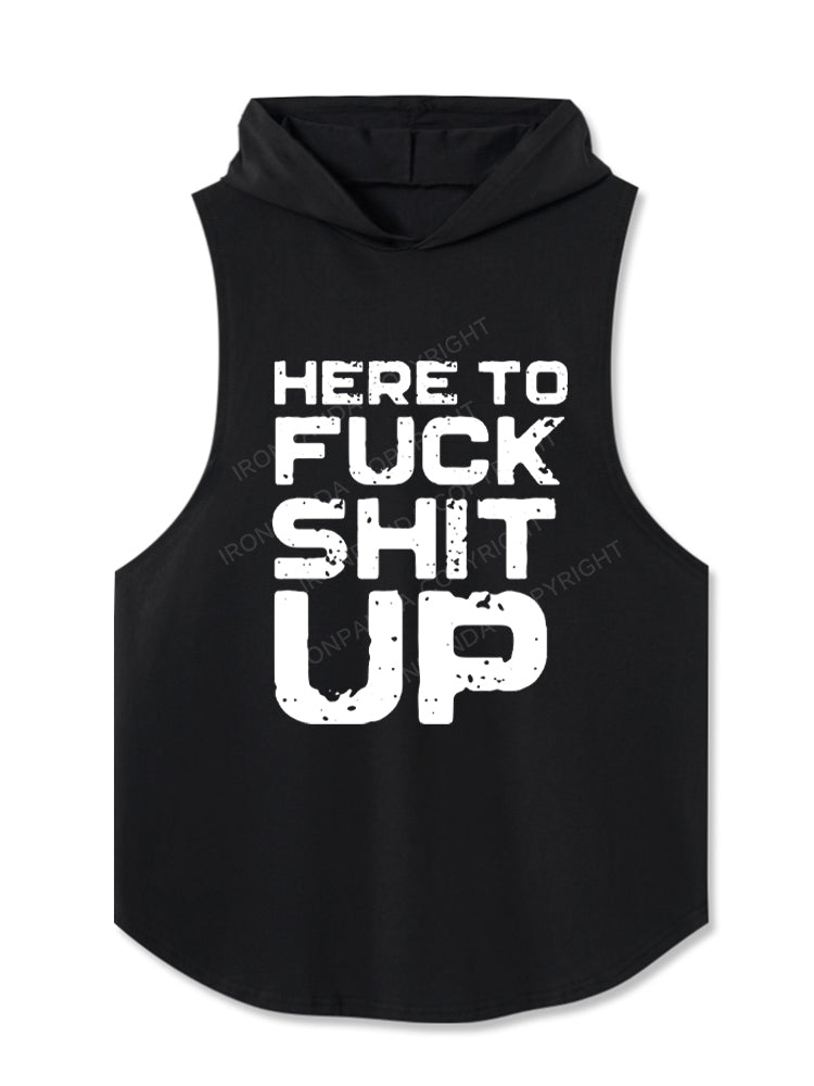 Here To Fuck Shit Up Hooded Tank