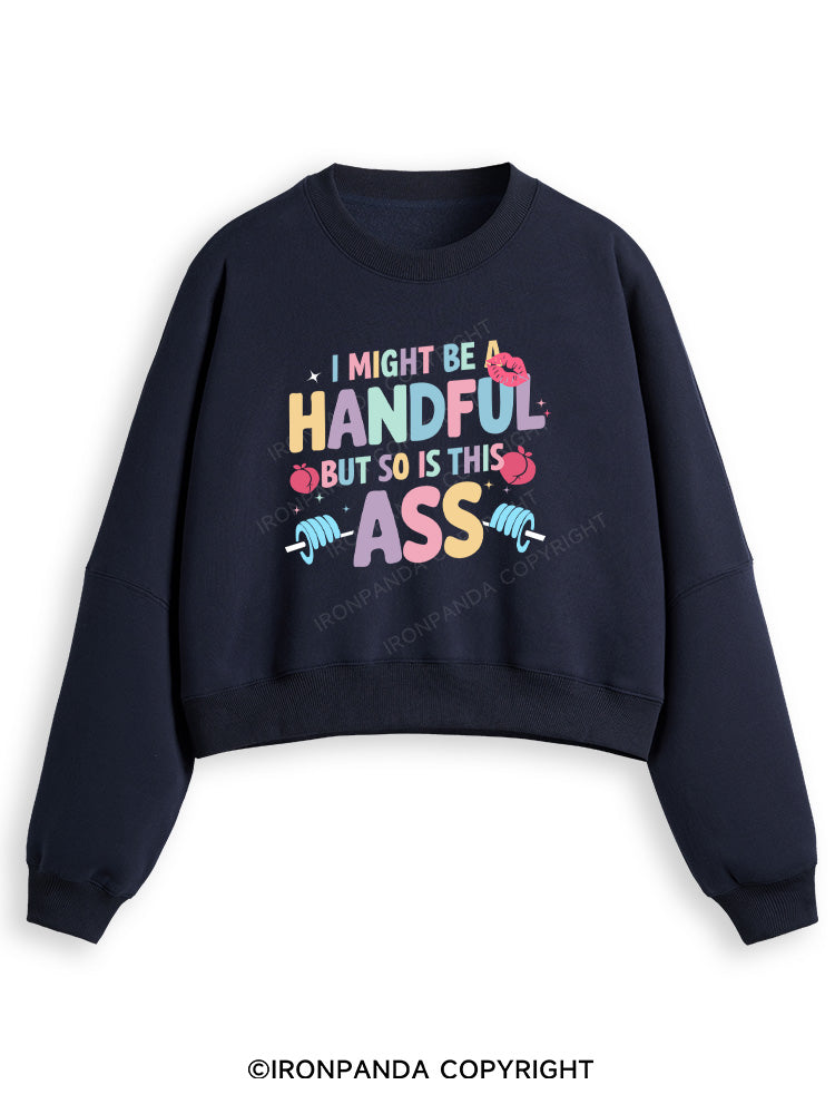 I MIGHT BE A HANDFUL BUT SO IS THIS ASS Fleece Crop Sweatshirt