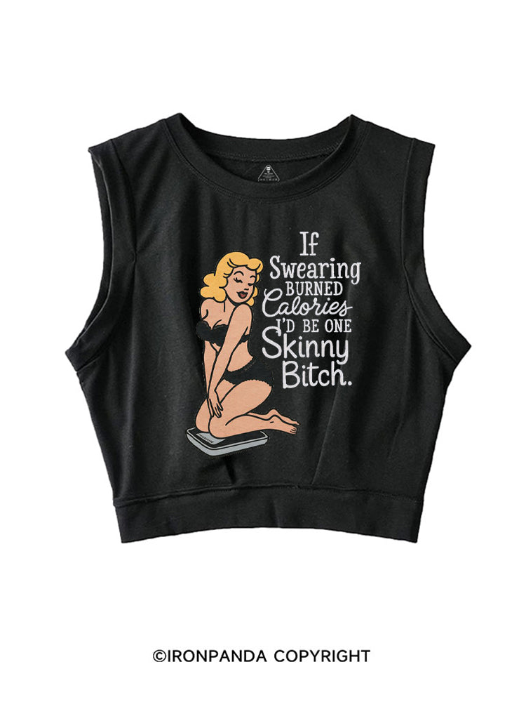 IF SWEARING BURNED CALORIES I'D BE ONE SKINNY BITCH SLEEVELESS CROP TOPS