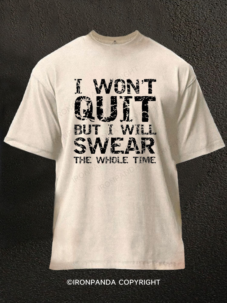 I Won't Quit but I Will Swear the Whole Time Funny Washed Gym Shirt