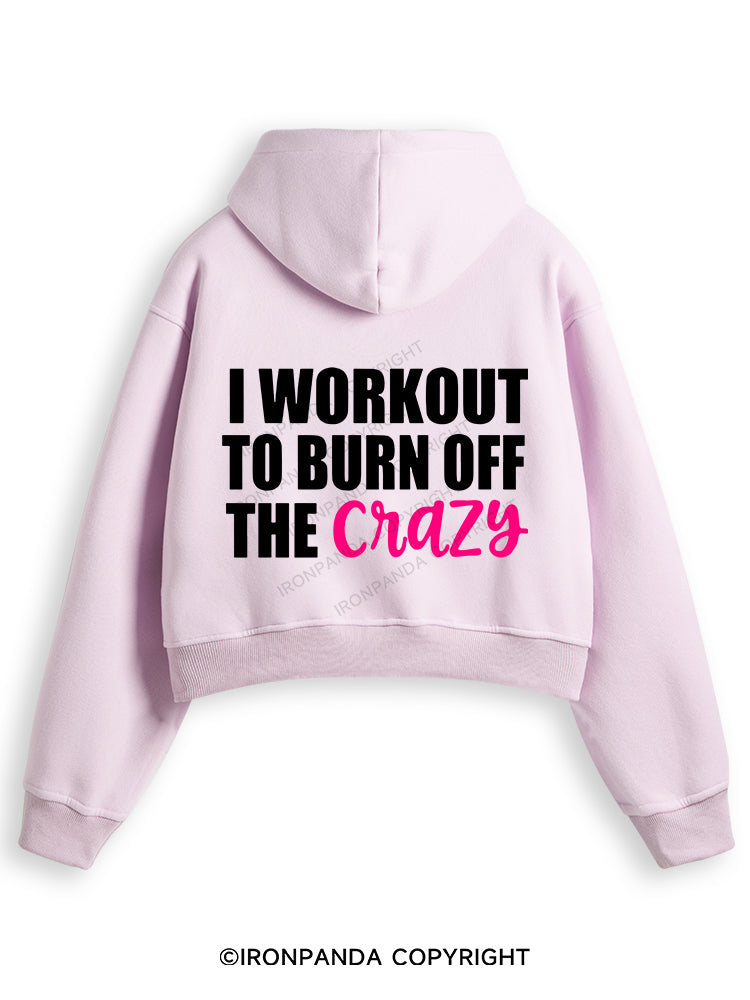 I WORKOUT TO BURN OFF THE CRAZY Fleece Crop Zip Up Hoodie