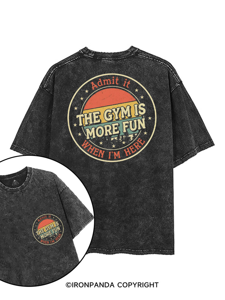ADMIT IT THE GYM IS MORE FUN WHEN I'M HERE VINTAGE STYLE printed Gym Shirt
