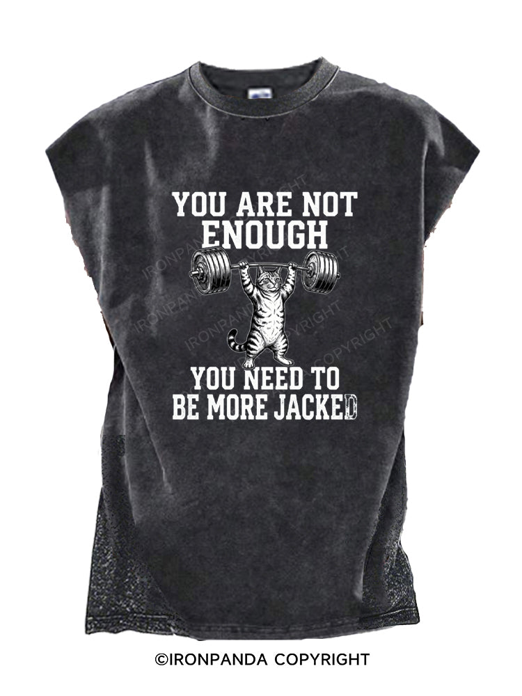 YOU ARE NOT ENOUGH YOU NEED TO BE MORE JACKED Cut Off Tank