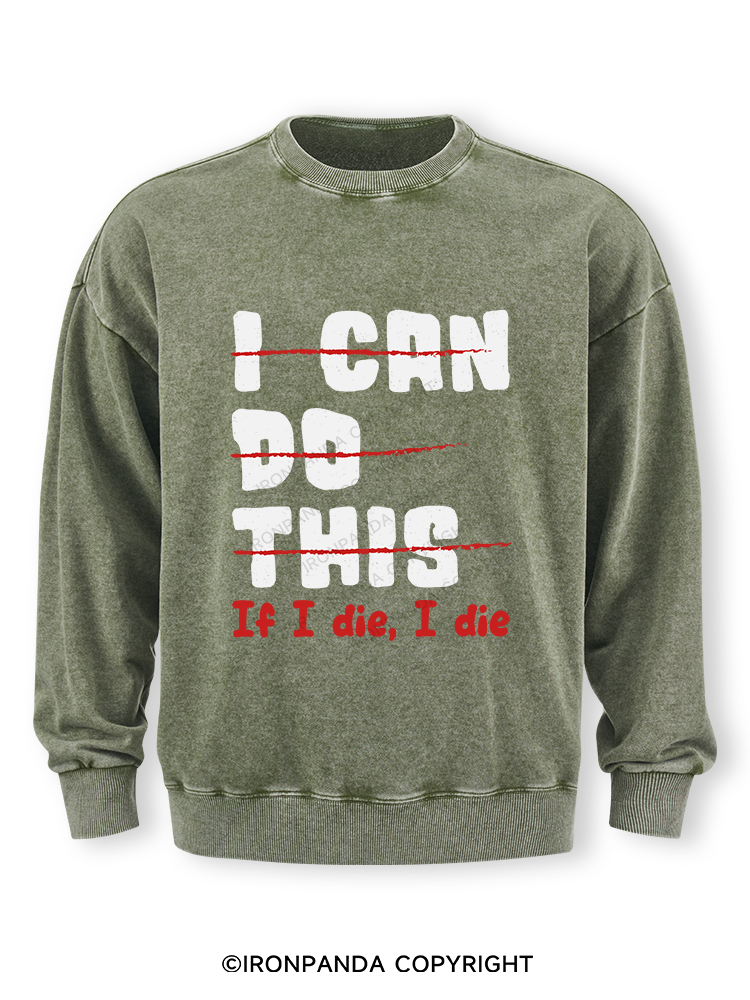 I CAN DO THIS, If I die, I die Washed Sweatshirt