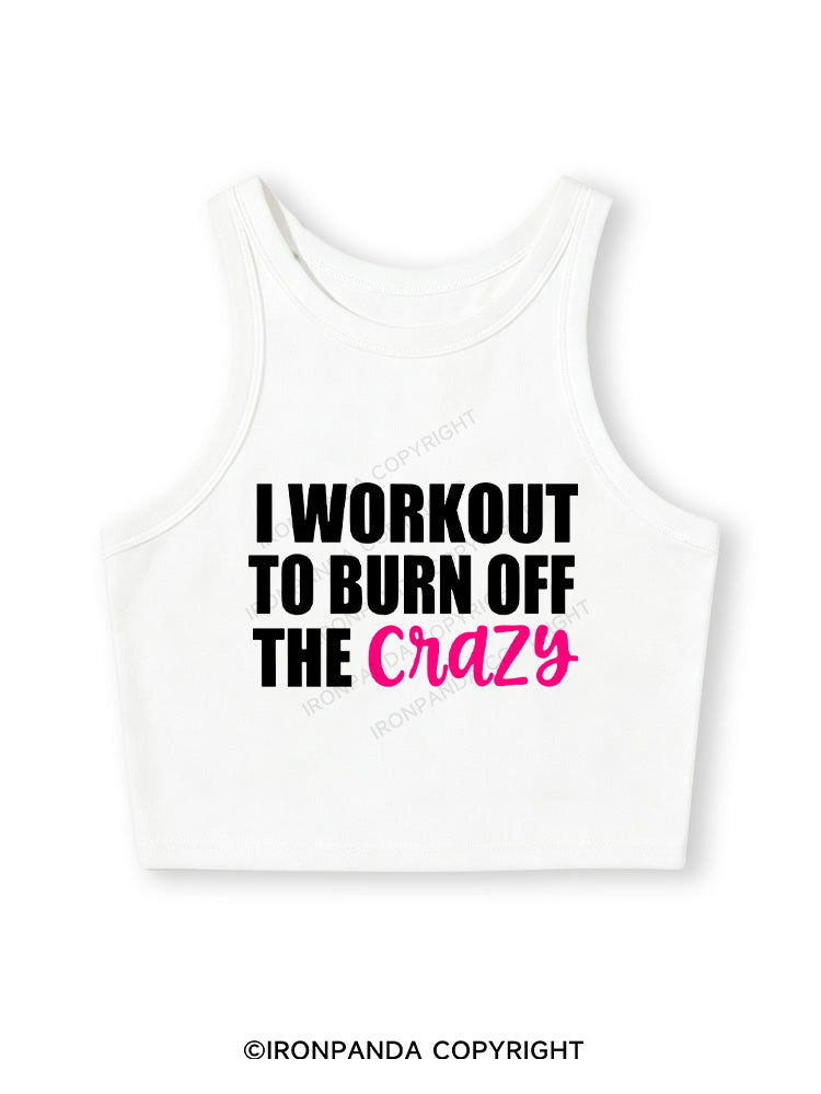 I WORKOUT TO BURN OFF THE CRAZY Fitted Crop Tank Top