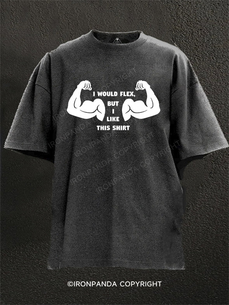 I Would Flex But I like This Shirt Washed Gym Shirt
