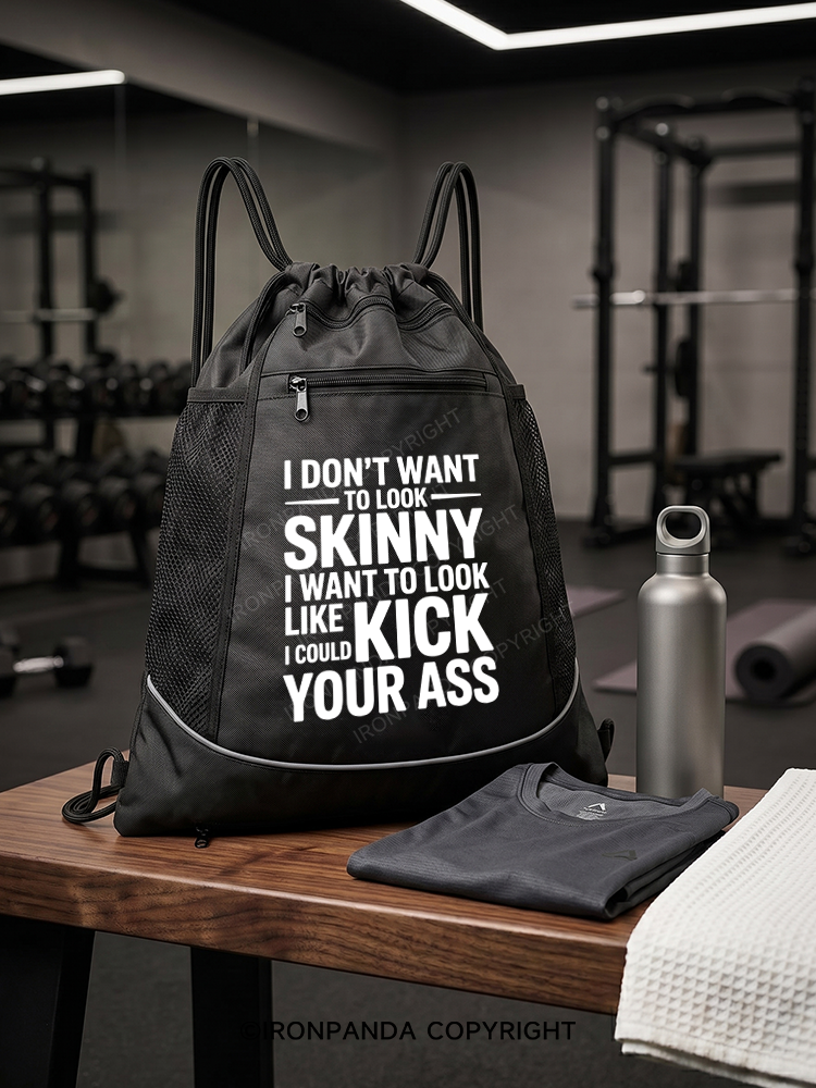 I DON'T WANT TO LOOK SKINNY I WANT TO LOOK LIKE I COULD KICK YOUR ASS Gym Drawstring Bag