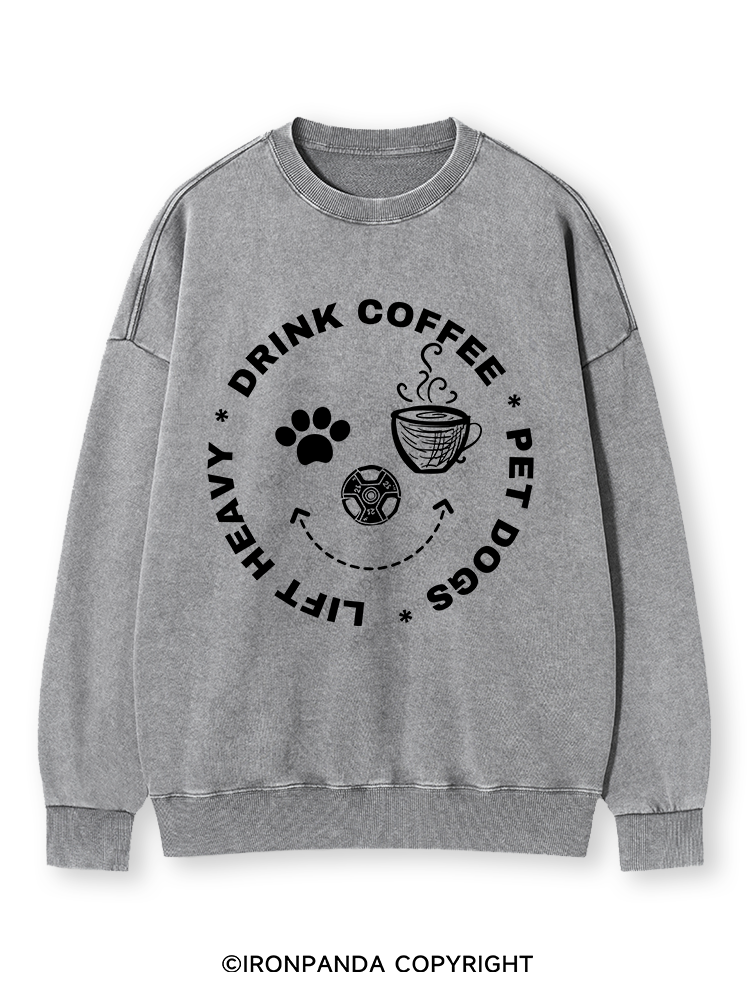 Lift Heavy, Drink Coffee, Pet Dogs Washed Sweatshirt