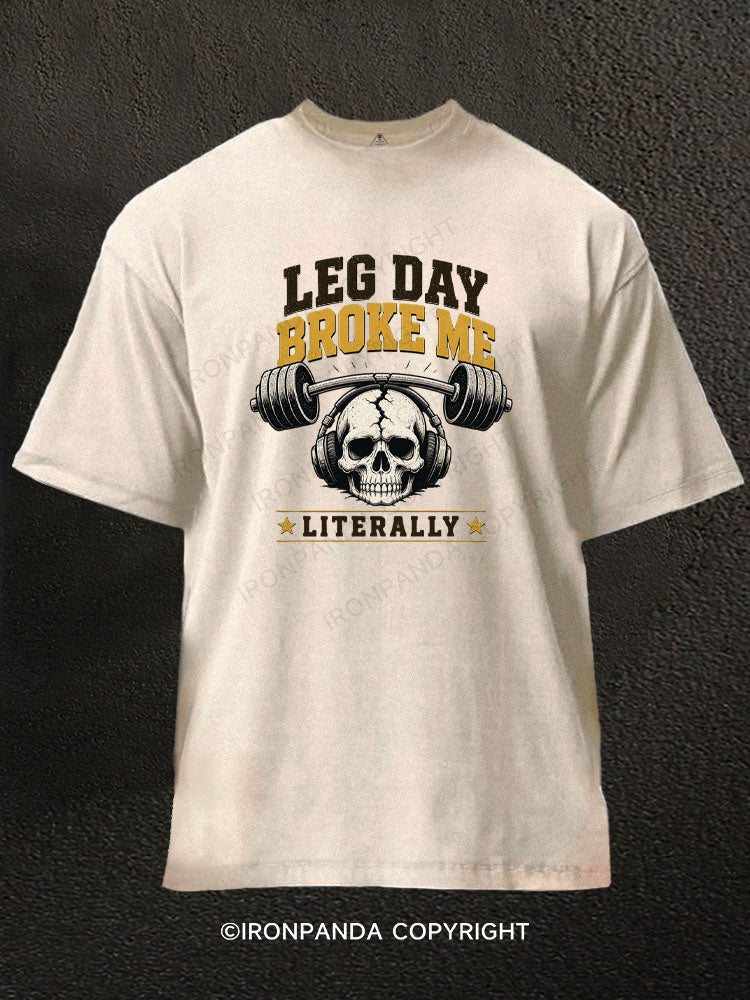 LEG DAY BROKE ME LITERALLY Washed Gym Shirt