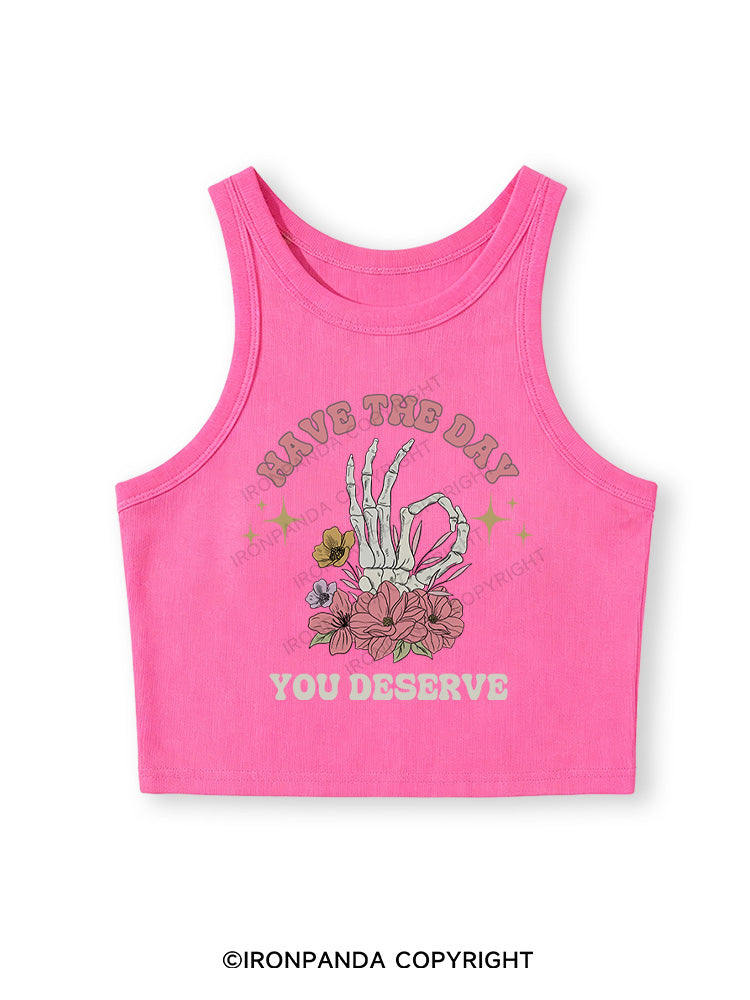 HAVE THE DAY YOU DESERVE Fitted Crop Tank Top