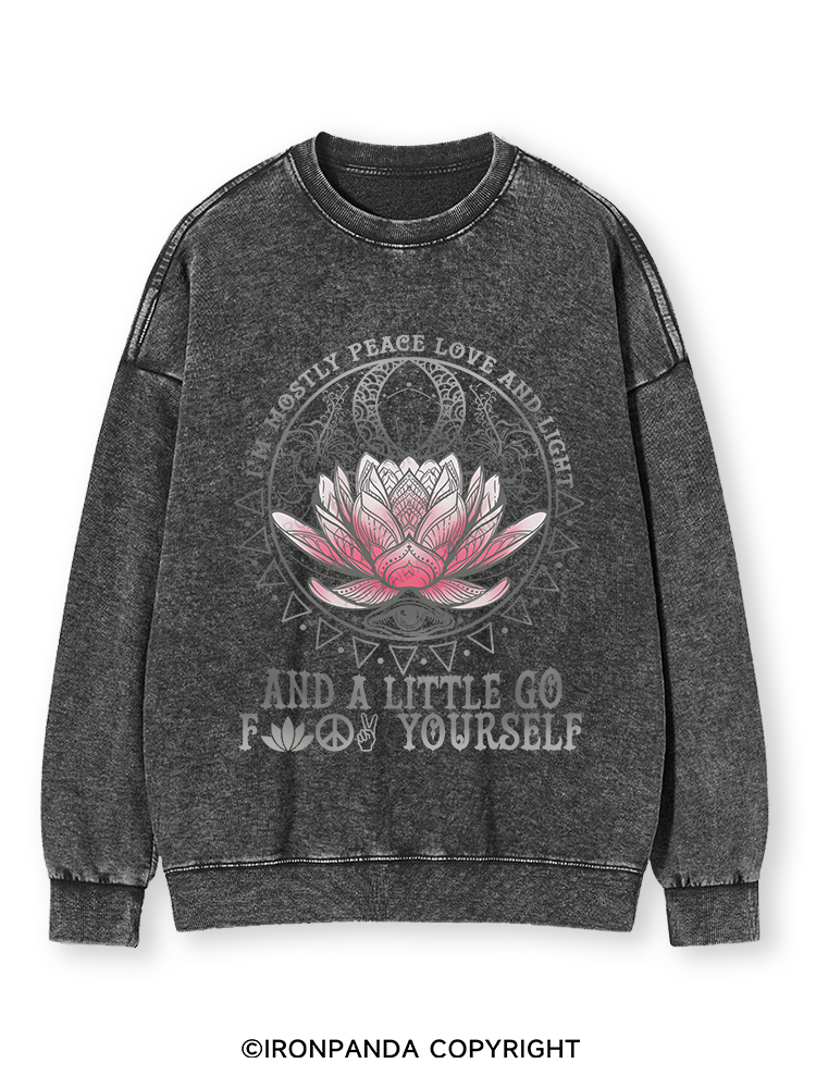 I'M MOSTLY PEACE LOVE AND LIGHT AND A LITTLE GO FUCK YOURSELF Washed Sweatshirt