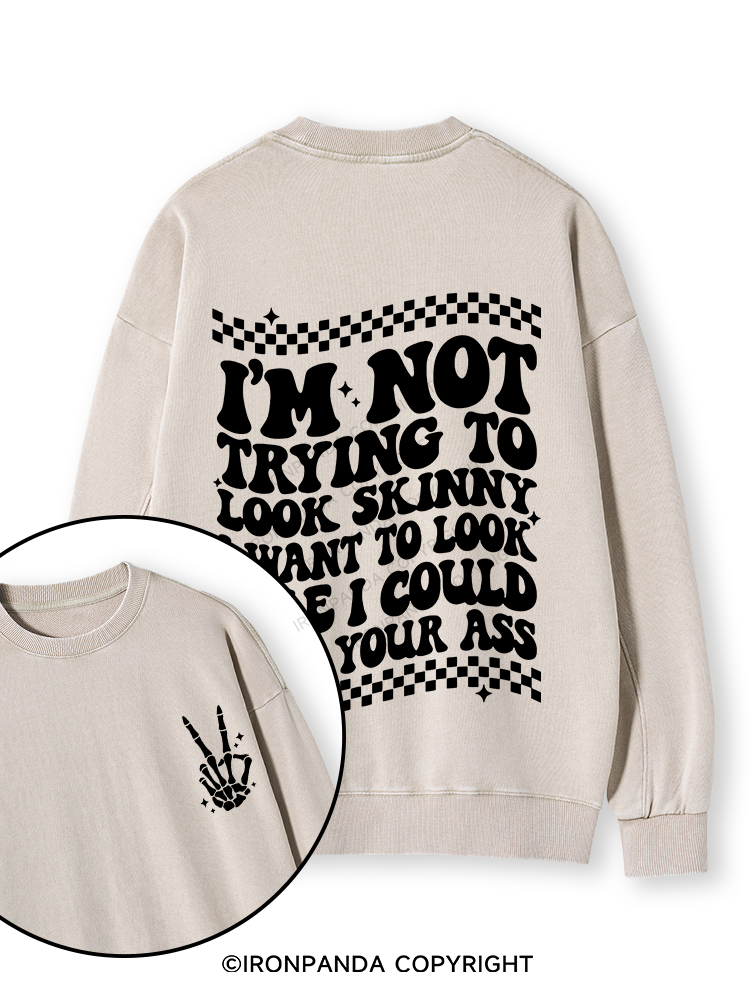 I'm Not Trying To Look Skinny I Want To Look Like I Could Kick Your Ass Double-Sided Printed Washed Sweatshirt