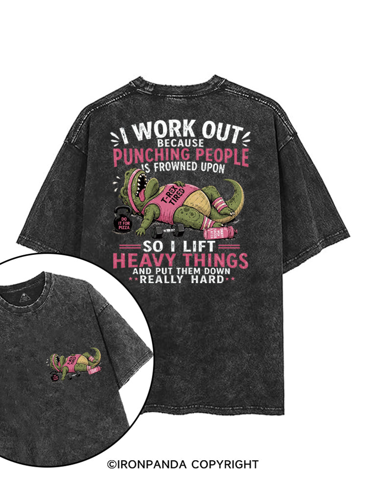 I WORK OUT BECAUSE PUNCHING PEOPLE IS FROWNED UPON SO I LIFT HEAVY THINGS AND PUT THEM DOWN REALLY HARD printed Gym Shirt