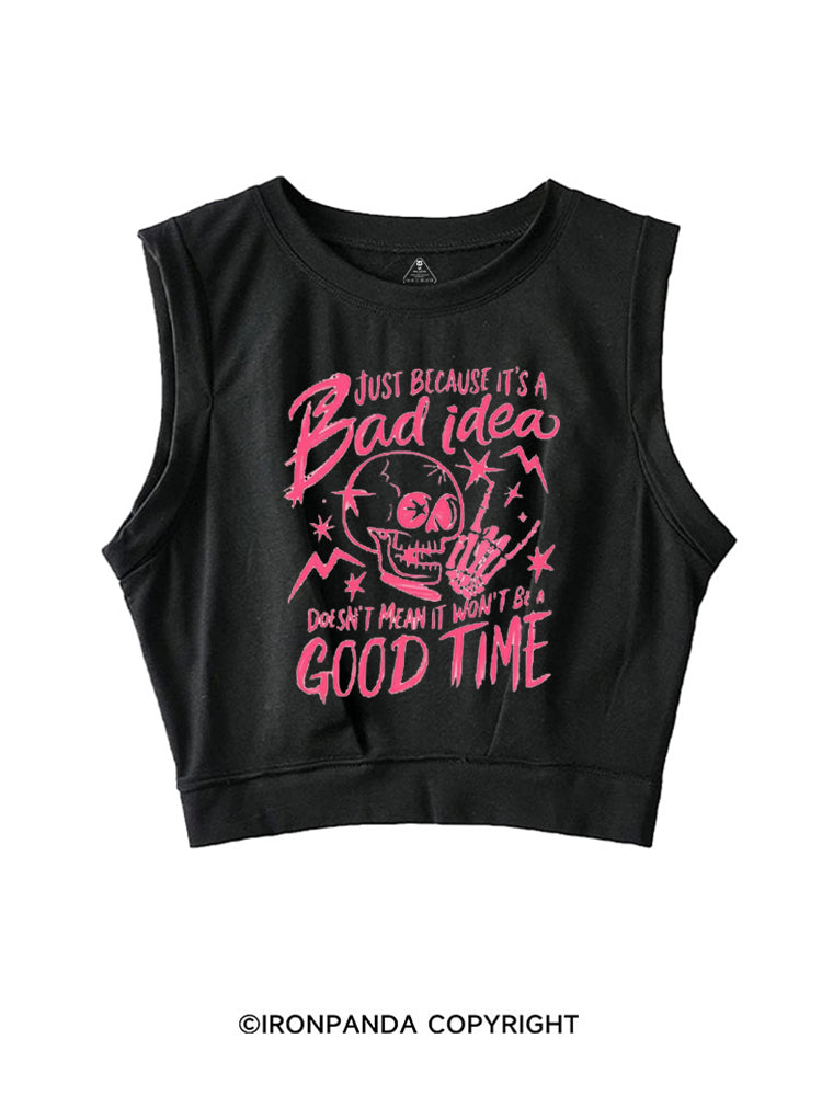 JUST BECAUSE IT'S A BAD IDEA DOESN'T MEAN IT WON'T BE A GOOD TIME SLEEVELESS CROP TOPS