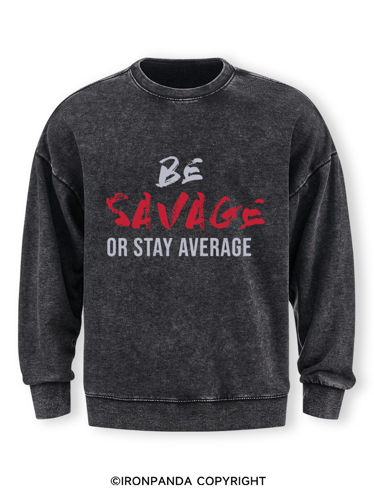 Be Savage Or Stay Average Washed Sweatshirt