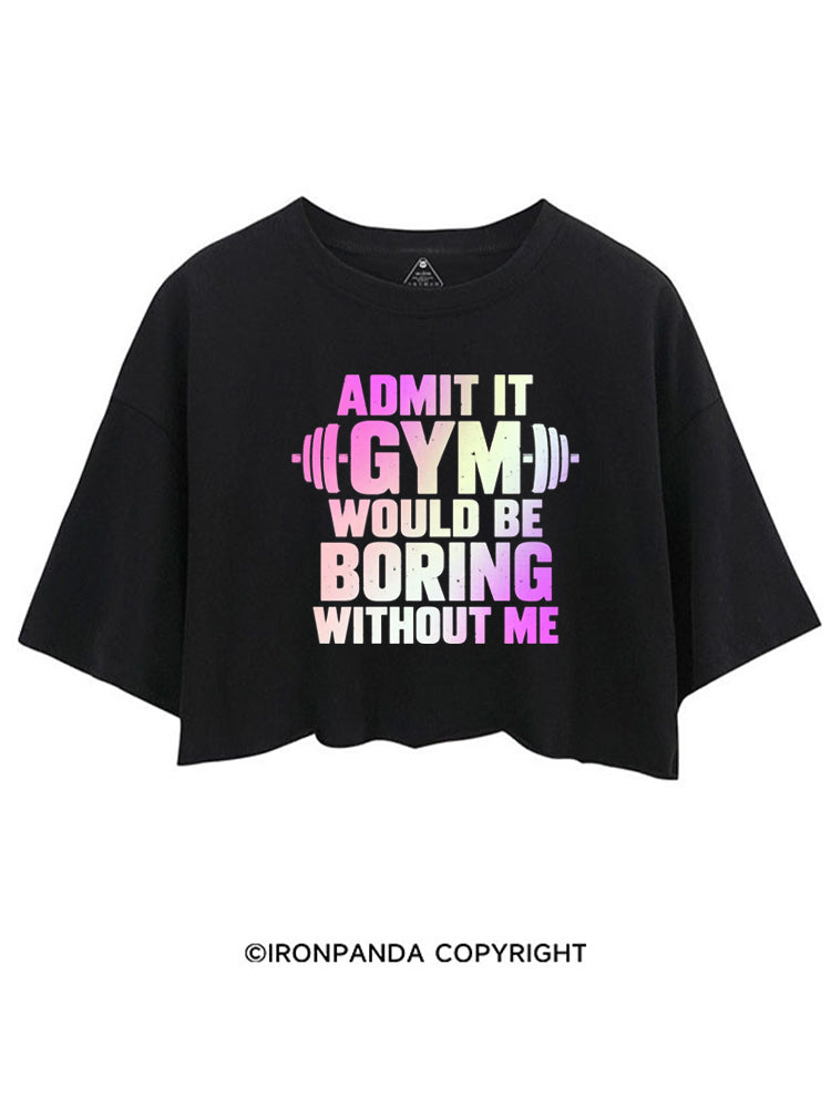 ADMIT IT GYM WOULD BE BORING WITHOUT ME CROP TOPS