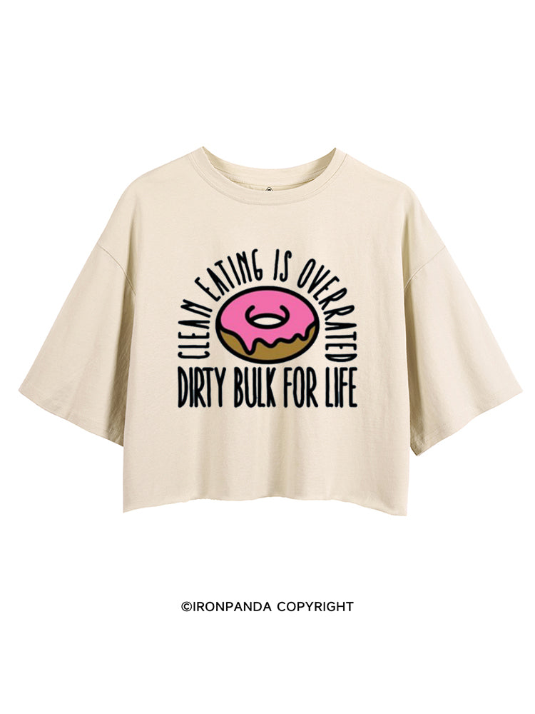 CLEAN EATING IS OVERRATED DIRTY BULK FOR LIFE CROP TOPS