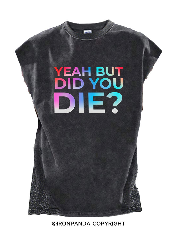Yeah But Did You Die Cut Off Tank