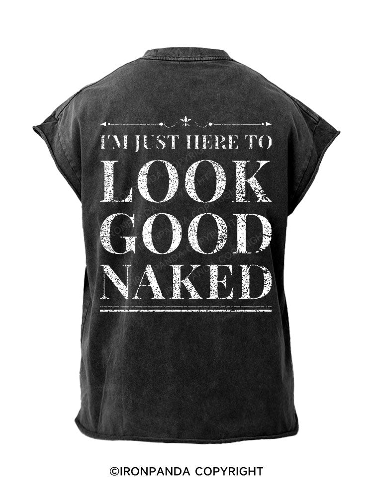 I'M JUST HERE TO LOOK GOOD NAKED Back Printed Cut Off Tank