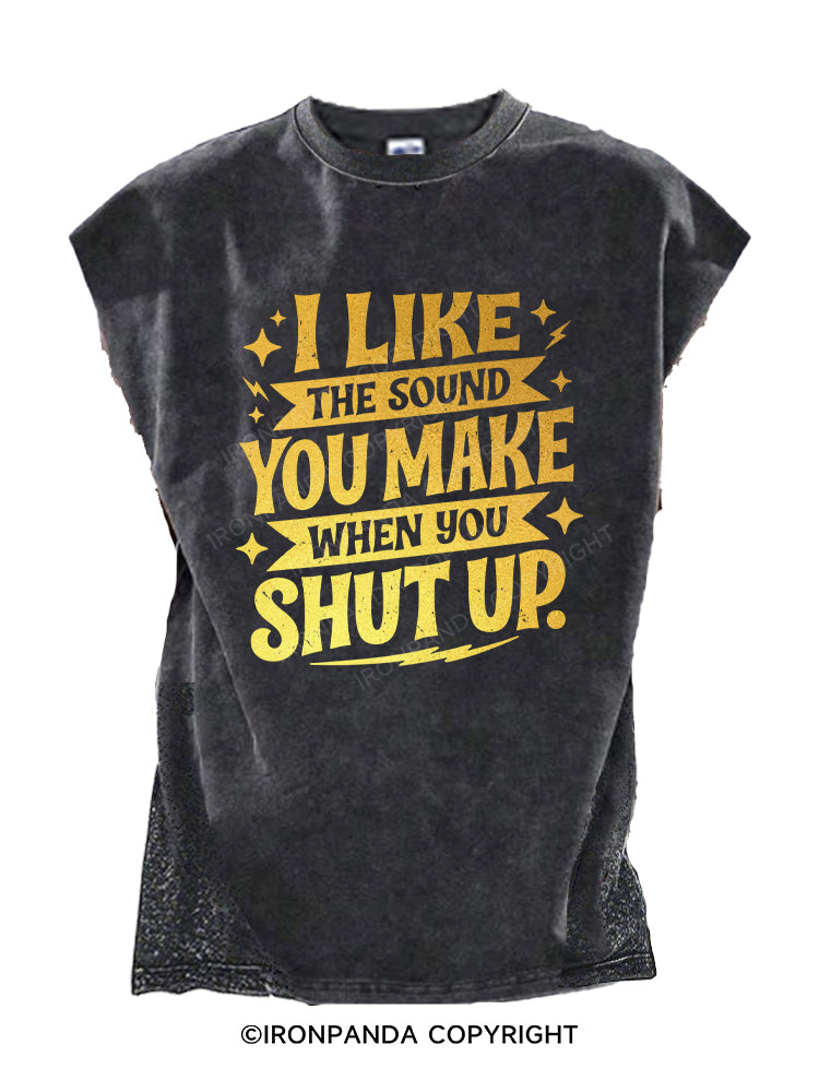 i like the sound you make when you shut up Cut Off Tank