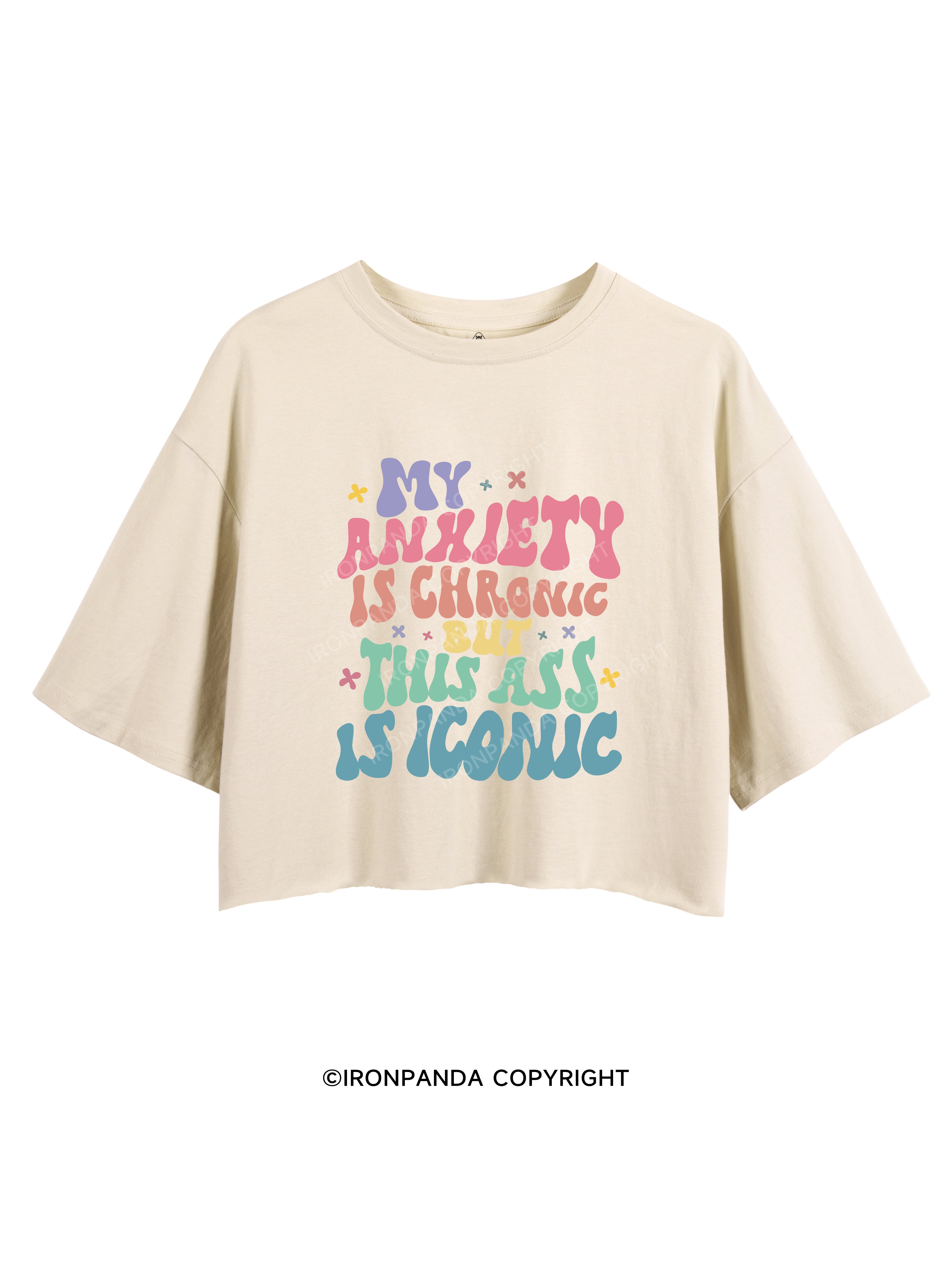 MY ANXIETY IS CHRONIC BUT THIS ASS IS ICONIC CROP TOPS