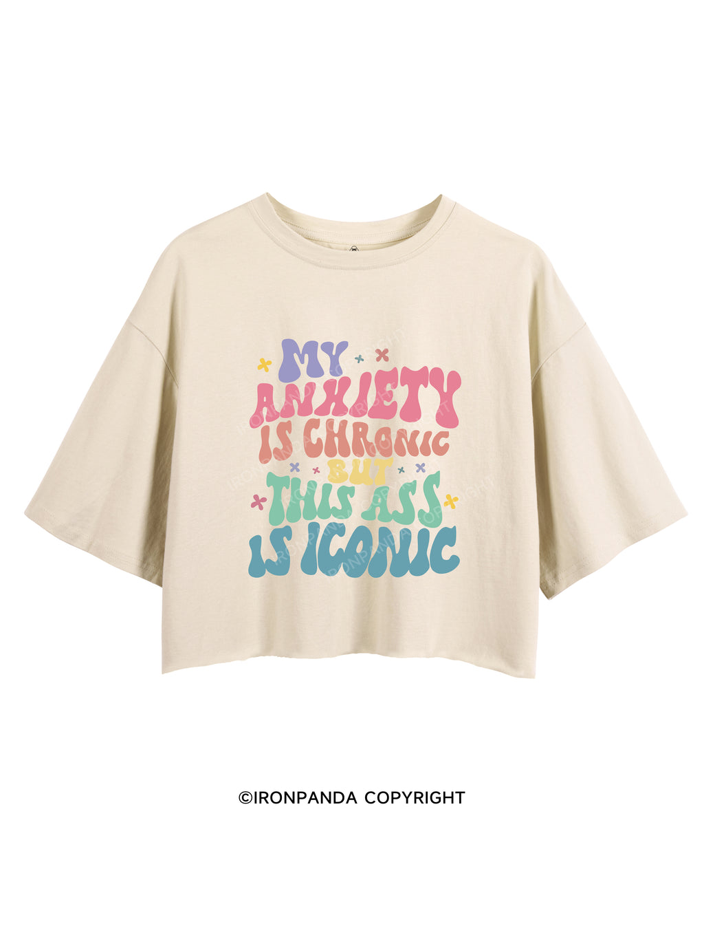 MY ANXIETY IS CHRONIC BUT THIS ASS IS ICONIC CROP TOPS