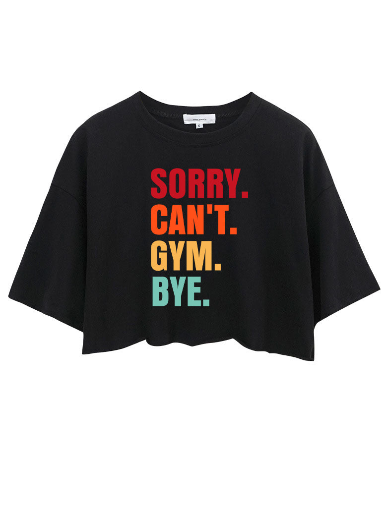 SORRY CAN'T GYM BYE  CROP TOPS